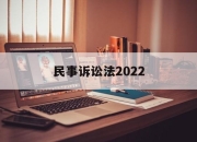 民事诉讼法2022(民事诉讼法2022全文最新)